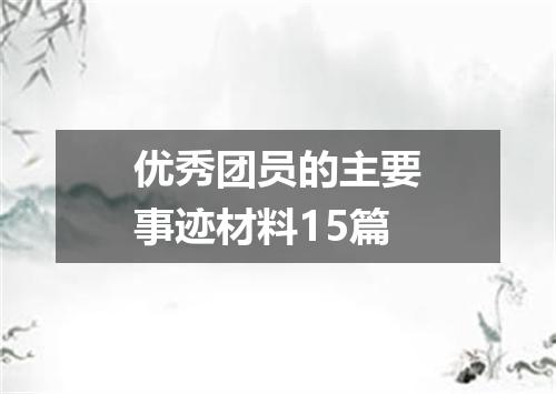 优秀团员的主要事迹材料15篇