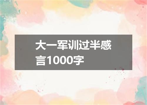 大一军训过半感言1000字