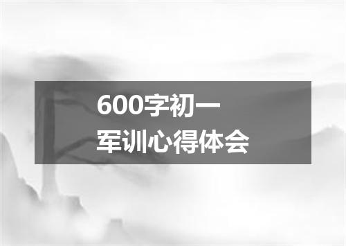 600字初一军训心得体会