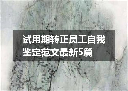 试用期转正员工自我鉴定范文最新5篇