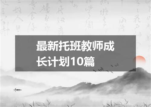 最新托班教师成长计划10篇