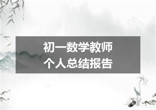 初一数学教师个人总结报告