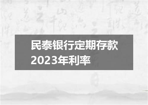 民泰银行定期存款2023年利率
