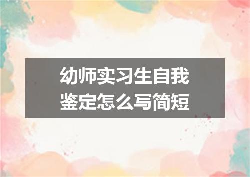 幼师实习生自我鉴定怎么写简短