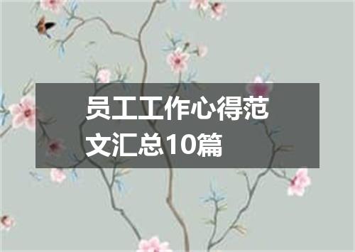 员工工作心得范文汇总10篇