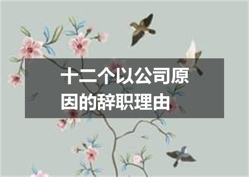十二个以公司原因的辞职理由