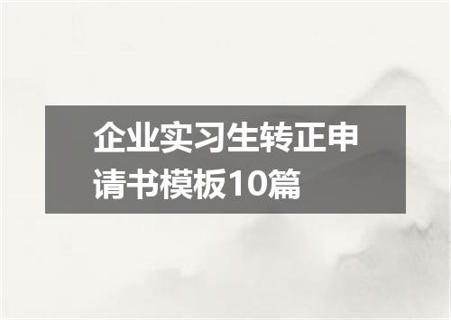 企业实习生转正申请书模板10篇