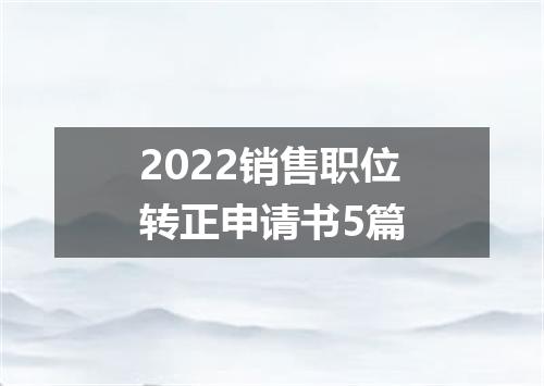 2022销售职位转正申请书5篇