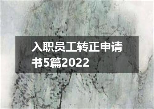 入职员工转正申请书5篇2022