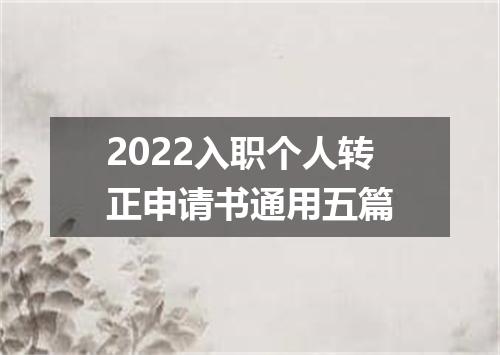 2022入职个人转正申请书通用五篇