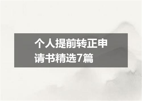 个人提前转正申请书精选7篇