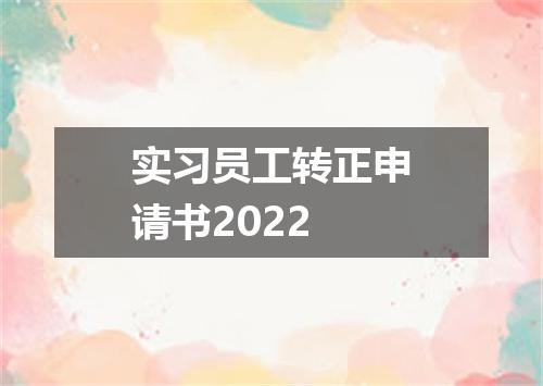 实习员工转正申请书2022