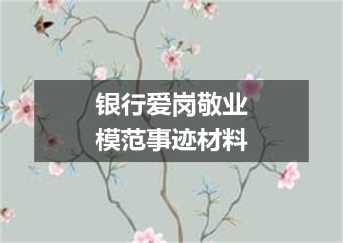 银行爱岗敬业模范事迹材料