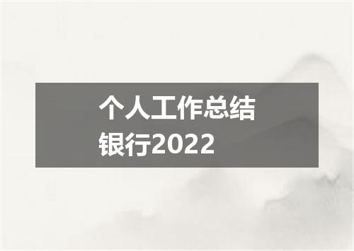 个人工作总结银行2022