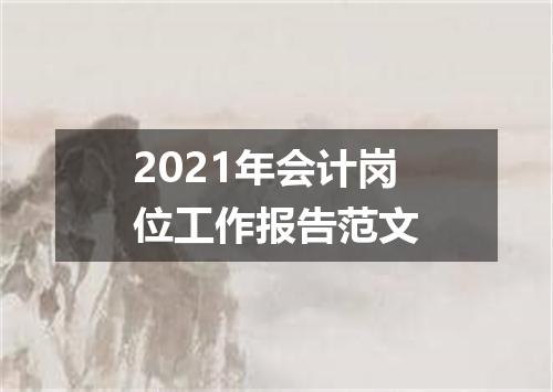 2021年会计岗位工作报告范文