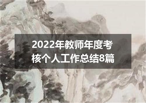 2022年教师年度考核个人工作总结8篇