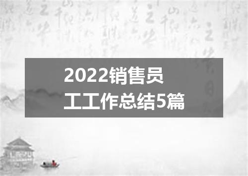 2022销售员工工作总结5篇