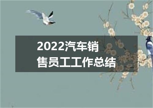 2022汽车销售员工工作总结