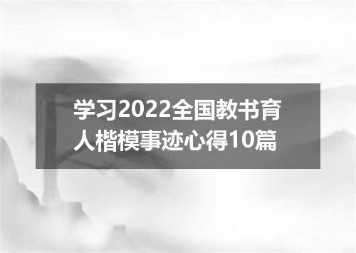 学习2022全国教书育人楷模事迹心得10篇