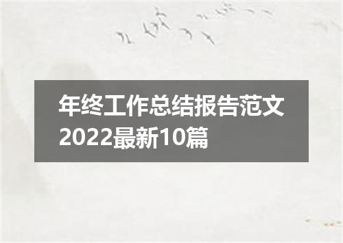 年终工作总结报告范文2022最新10篇