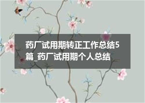 药厂试用期转正工作总结5篇_药厂试用期个人总结