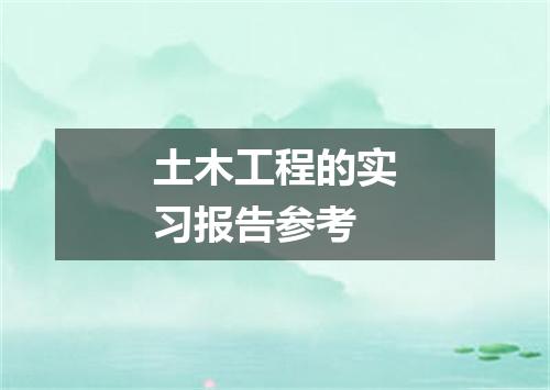 土木工程的实习报告参考