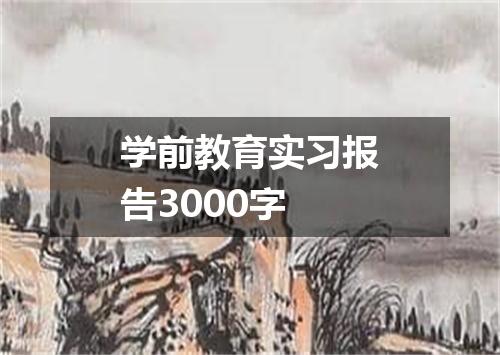 学前教育实习报告3000字