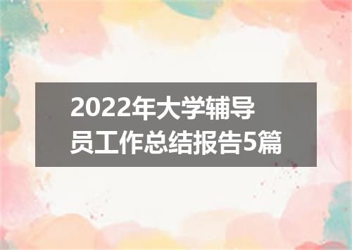 2022年大学辅导员工作总结报告5篇