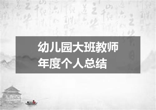 幼儿园大班教师年度个人总结