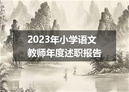 2023年小学语文教师年度述职报告