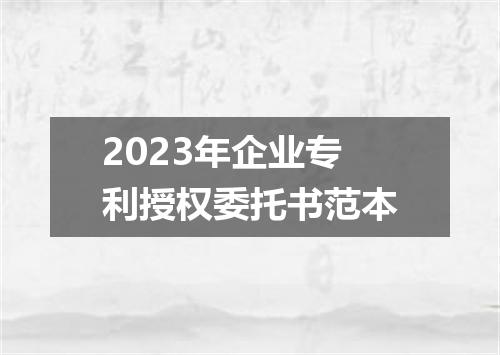 2023年企业专利授权委托书范本