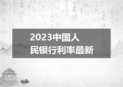 2023中国人民银行利率最新