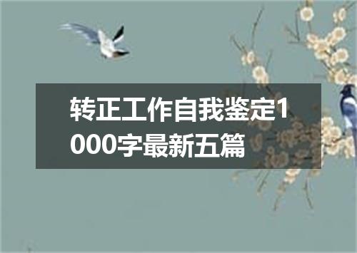转正工作自我鉴定1000字最新五篇
