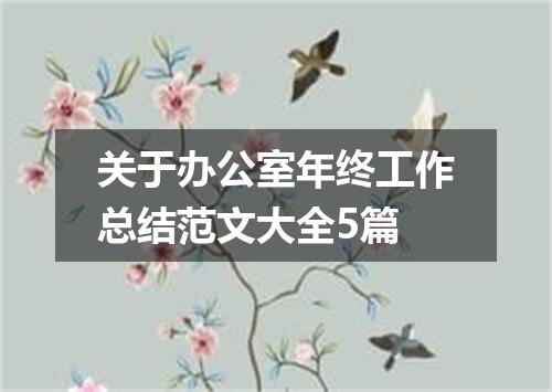 关于办公室年终工作总结范文大全5篇