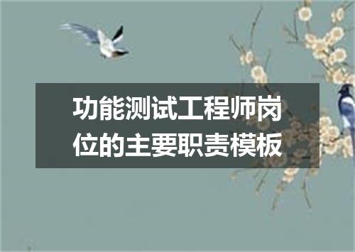 功能测试工程师岗位的主要职责模板