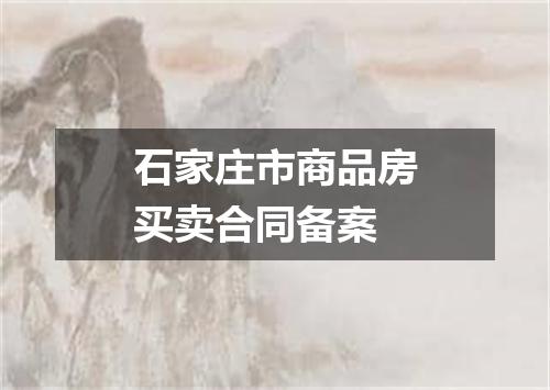 石家庄市商品房买卖合同备案
