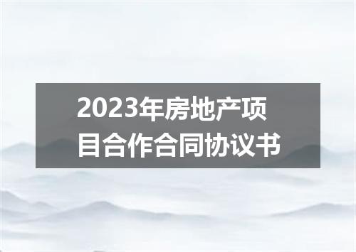 2023年房地产项目合作合同协议书