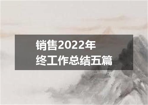 销售2022年终工作总结五篇