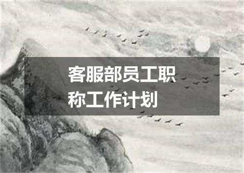 客服部员工职称工作计划