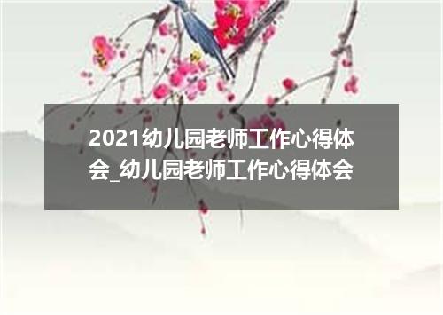 2021幼儿园老师工作心得体会_幼儿园老师工作心得体会