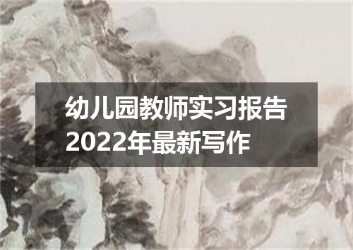 幼儿园教师实习报告2022年最新写作