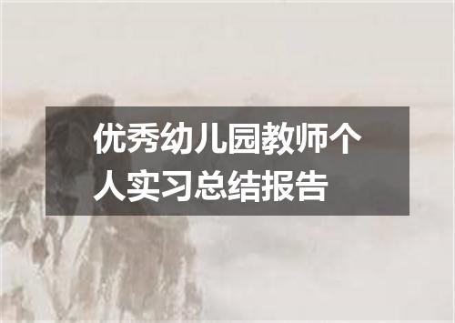 优秀幼儿园教师个人实习总结报告