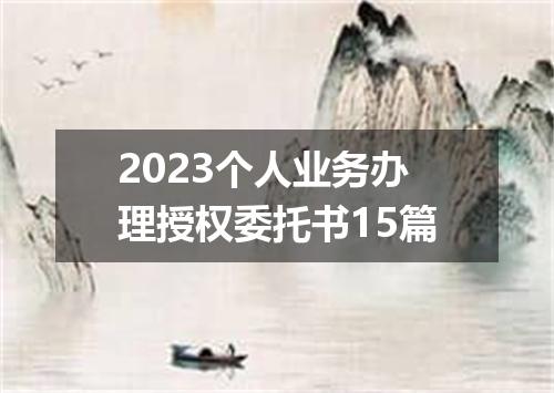 2023个人业务办理授权委托书15篇