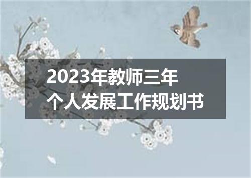2023年教师三年个人发展工作规划书