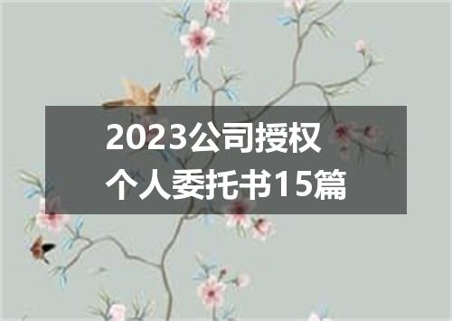 2023公司授权个人委托书15篇