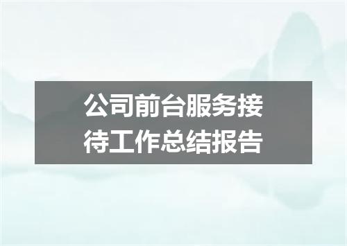 公司前台服务接待工作总结报告