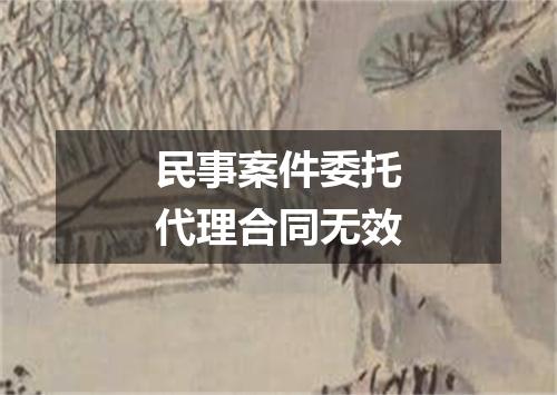 民事案件委托代理合同无效