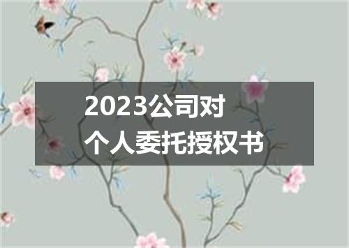 2023公司对个人委托授权书