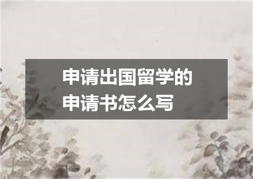 申请出国留学的申请书怎么写