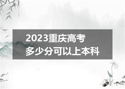 2023重庆高考多少分可以上本科
